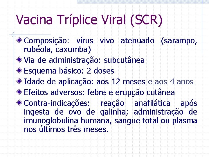 Vacina Tríplice Viral (SCR) Composição: vírus vivo atenuado (sarampo, rubéola, caxumba) Via de administração: