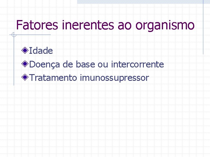 Fatores inerentes ao organismo Idade Doença de base ou intercorrente Tratamento imunossupressor 