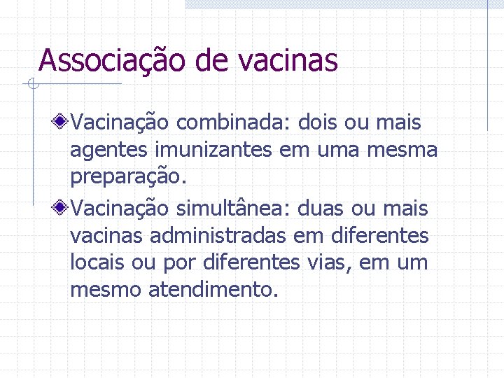 Associação de vacinas Vacinação combinada: dois ou mais agentes imunizantes em uma mesma preparação.