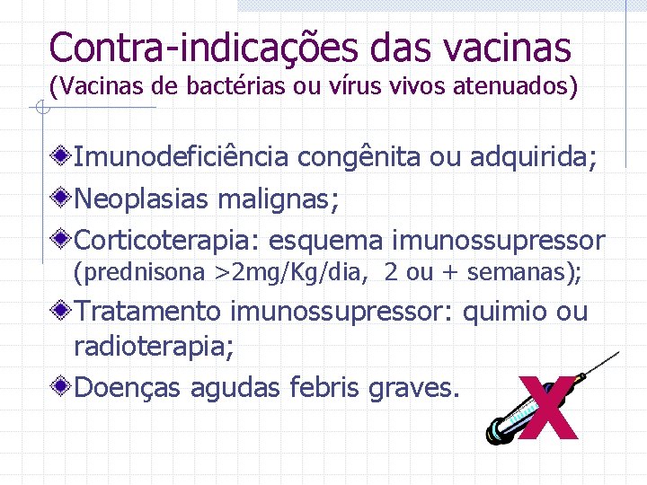 Contra-indicações das vacinas (Vacinas de bactérias ou vírus vivos atenuados) Imunodeficiência congênita ou adquirida;