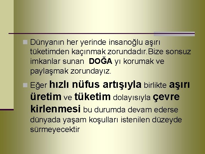 n Dünyanın her yerinde insanoğlu aşırı tüketimden kaçınmak zorundadır. Bize sonsuz imkanlar sunan DOĞA