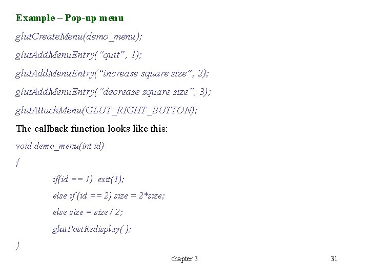 Example – Pop-up menu glut. Create. Menu(demo_menu); glut. Add. Menu. Entry(“quit”, 1); glut. Add.