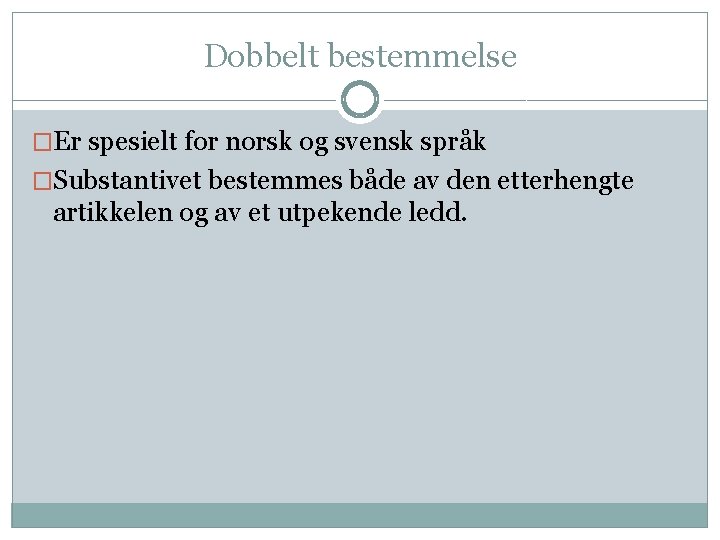 Dobbelt bestemmelse �Er spesielt for norsk og svensk språk �Substantivet bestemmes både av den