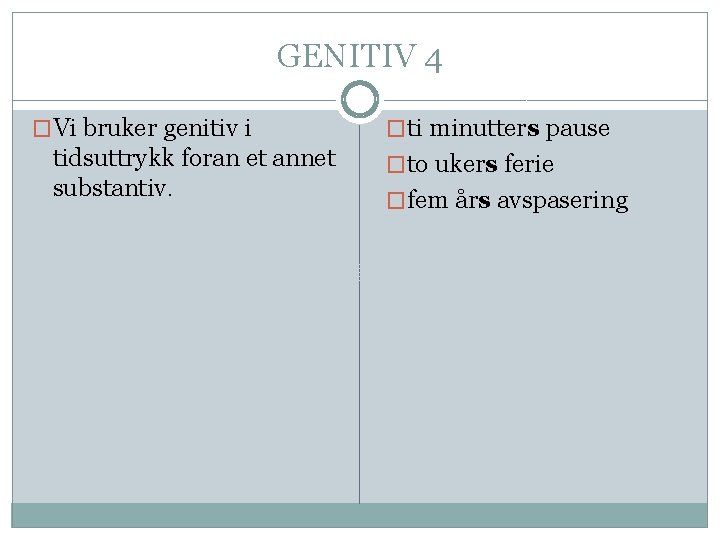 GENITIV 4 �Vi bruker genitiv i tidsuttrykk foran et annet substantiv. �ti minutters pause