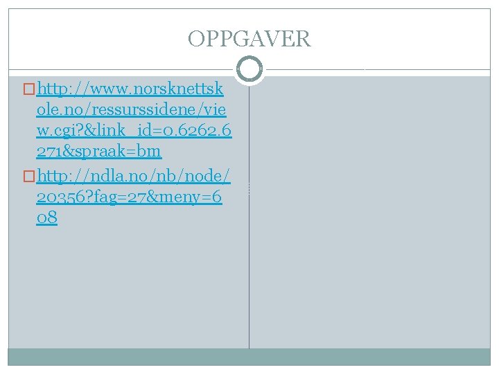 OPPGAVER �http: //www. norsknettsk ole. no/ressurssidene/vie w. cgi? &link_id=0. 6262. 6 271&spraak=bm �http: //ndla.