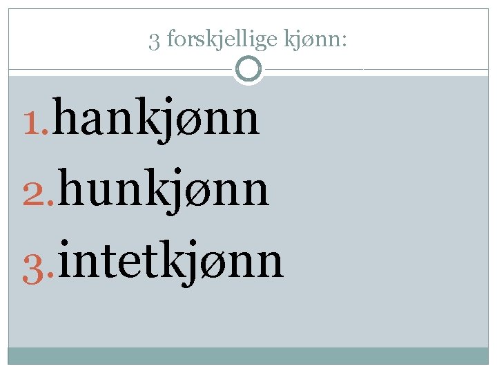 3 forskjellige kjønn: 1. hankjønn 2. hunkjønn 3. intetkjønn 