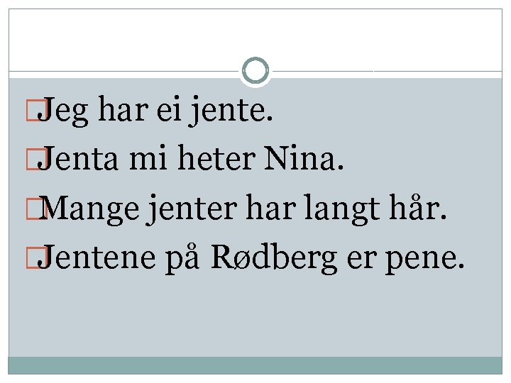 �Jeg har ei jente. �Jenta mi heter Nina. �Mange jenter har langt hår. �Jentene