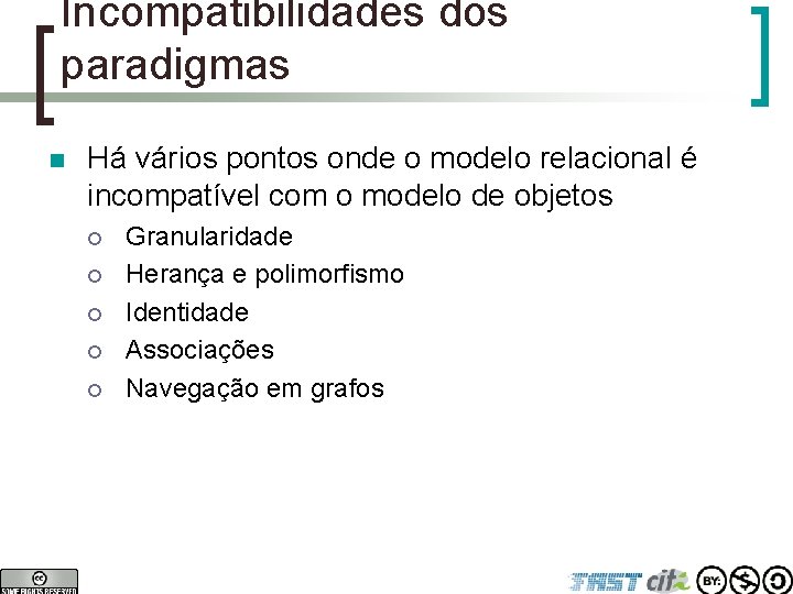 Incompatibilidades dos paradigmas n Há vários pontos onde o modelo relacional é incompatível com