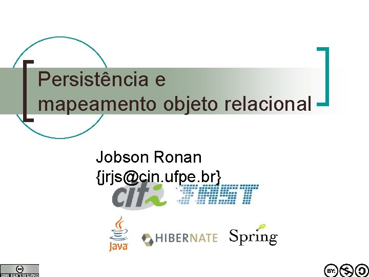 Persistência e mapeamento objeto relacional Jobson Ronan {jrjs@cin. ufpe. br} 