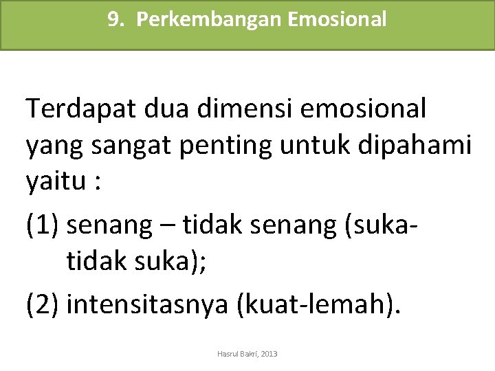 9. Perkembangan Emosional Terdapat dua dimensi emosional yang sangat penting untuk dipahami yaitu :