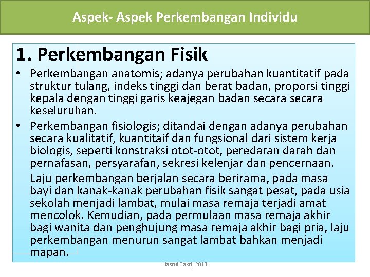 Aspek- Aspek Perkembangan Individu 1. Perkembangan Fisik • Perkembangan anatomis; adanya perubahan kuantitatif pada