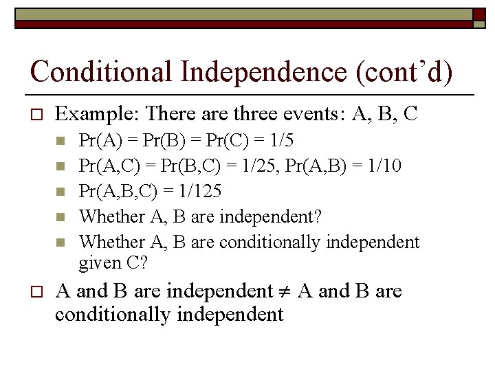 Conditional Independence (cont’d) o Example: There are three events: A, B, C n n