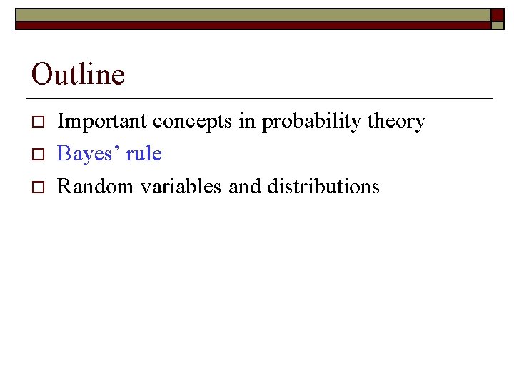 Outline o o o Important concepts in probability theory Bayes’ rule Random variables and