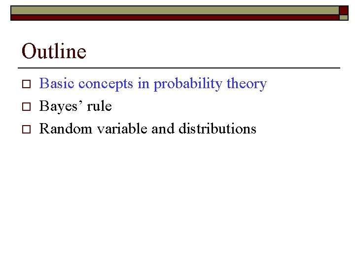 Outline o o o Basic concepts in probability theory Bayes’ rule Random variable and