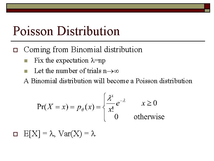 Poisson Distribution o Coming from Binomial distribution Fix the expectation =np n Let the