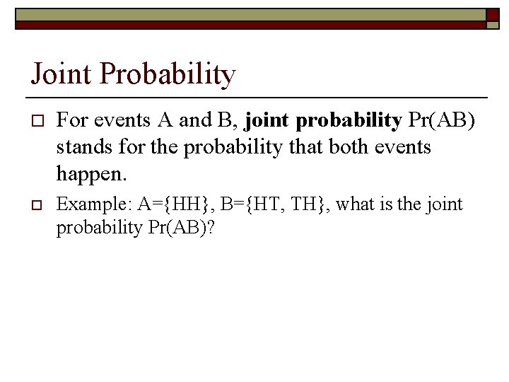 Joint Probability o For events A and B, joint probability Pr(AB) stands for the