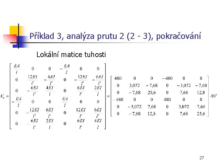 Příklad 3, analýza prutu 2 (2 - 3), pokračování Lokální matice tuhosti 27 