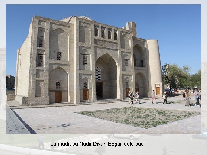 La madrasa Nadir Divan-Begui, coté sud. 