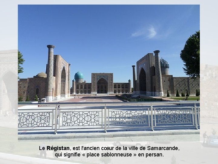 Le Régistan, est l'ancien cœur de la ville de Samarcande, qui signifie « place