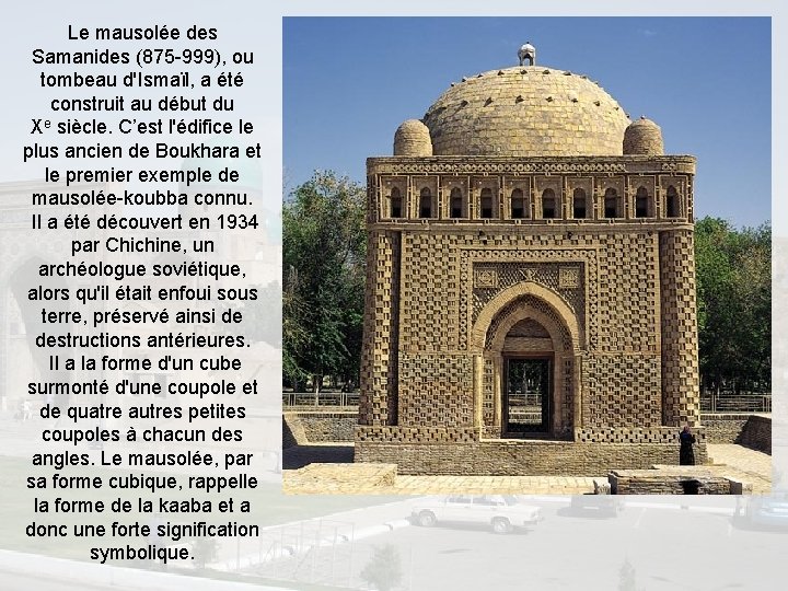 Le mausolée des Samanides (875 -999), ou tombeau d'Ismaïl, a été construit au début