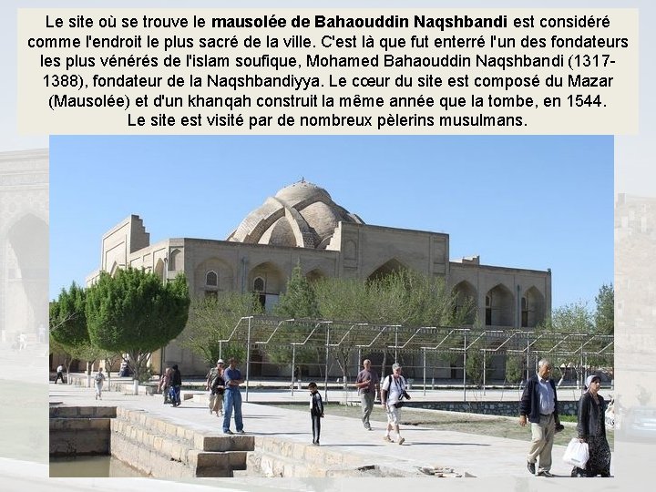 Le site où se trouve le mausolée de Bahaouddin Naqshbandi est considéré comme l'endroit