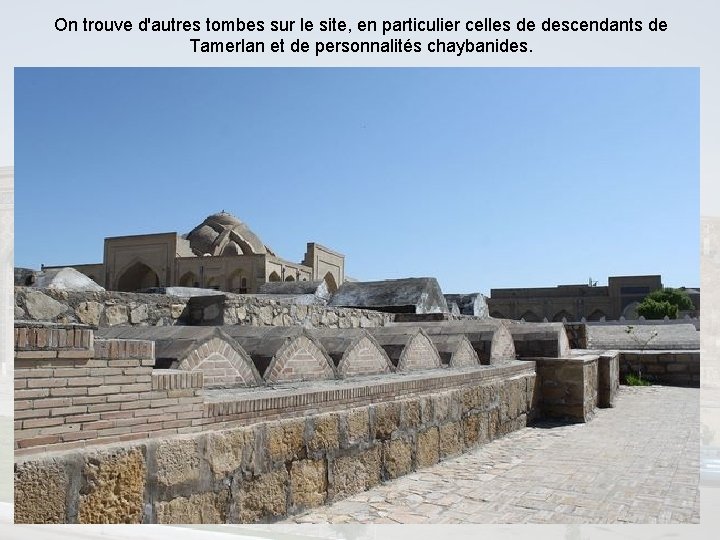 On trouve d'autres tombes sur le site, en particulier celles de descendants de Tamerlan