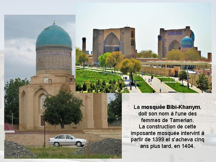 La mosquée Bibi-Khanym, doit son nom à l'une des femmes de Tamerlan. La construction