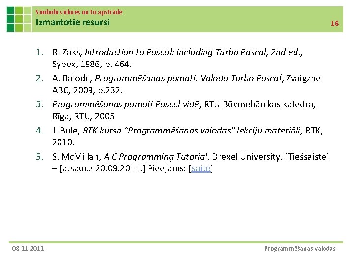 Simbolu virknes un to apstrāde Izmantotie resursi 16 1. R. Zaks, Introduction to Pascal: