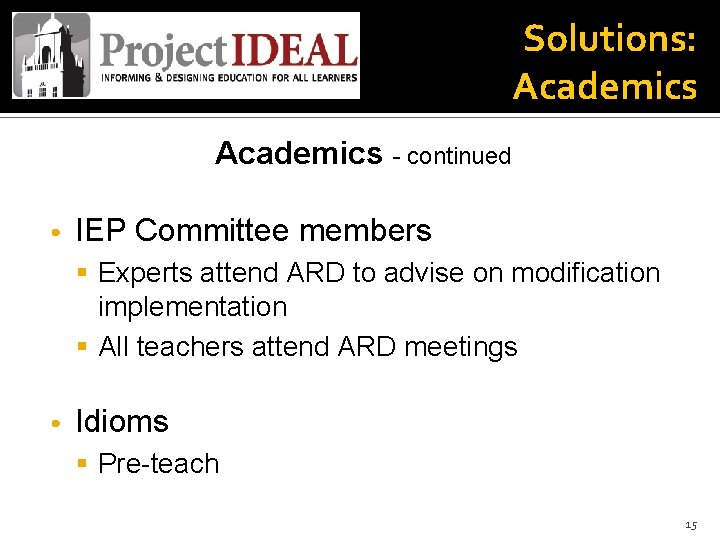 Solutions: Academics - continued • IEP Committee members § Experts attend ARD to advise