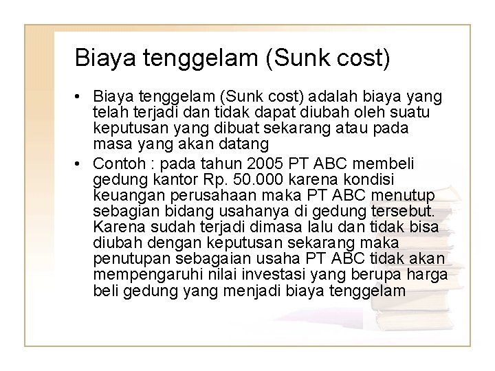 Biaya tenggelam (Sunk cost) • Biaya tenggelam (Sunk cost) adalah biaya yang telah terjadi