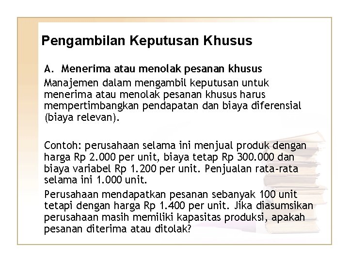 Pengambilan Keputusan Khusus A. Menerima atau menolak pesanan khusus Manajemen dalam mengambil keputusan untuk