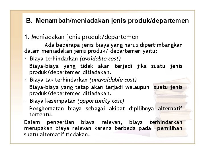 B. Menambah/meniadakan jenis produk/departemen 1. Meniadakan jenis produk/departemen Ada beberapa jenis biaya yang harus