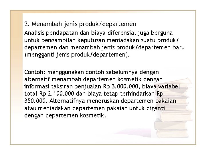 2. Menambah jenis produk/departemen Analisis pendapatan dan biaya diferensial juga berguna untuk pengambilan keputusan