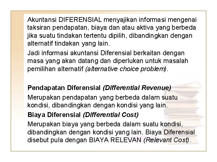 Akuntansi DIFERENSIAL menyajikan informasi mengenai taksiran pendapatan, biaya dan atau aktiva yang berbeda jika