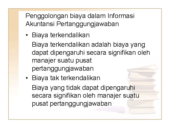 Penggolongan biaya dalam Informasi Akuntansi Pertanggungjawaban • Biaya terkendalikan adalah biaya yang dapat dipengaruhi