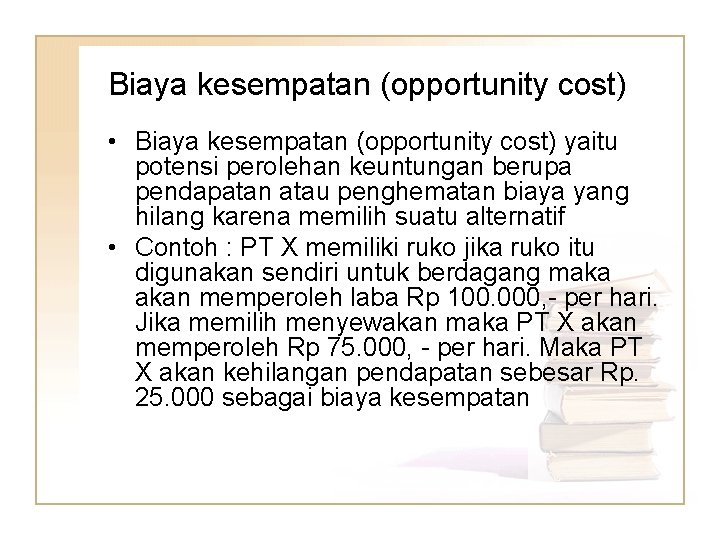 Biaya kesempatan (opportunity cost) • Biaya kesempatan (opportunity cost) yaitu potensi perolehan keuntungan berupa