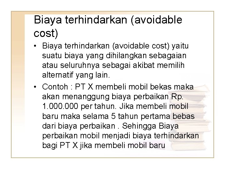 Biaya terhindarkan (avoidable cost) • Biaya terhindarkan (avoidable cost) yaitu suatu biaya yang dihilangkan