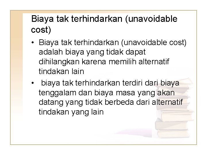 Biaya tak terhindarkan (unavoidable cost) • Biaya tak terhindarkan (unavoidable cost) adalah biaya yang