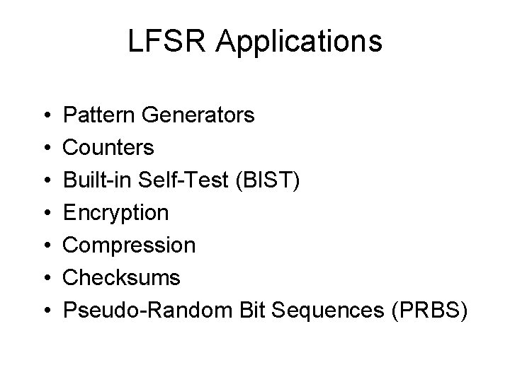 LFSR Applications • • Pattern Generators Counters Built-in Self-Test (BIST) Encryption Compression Checksums Pseudo-Random