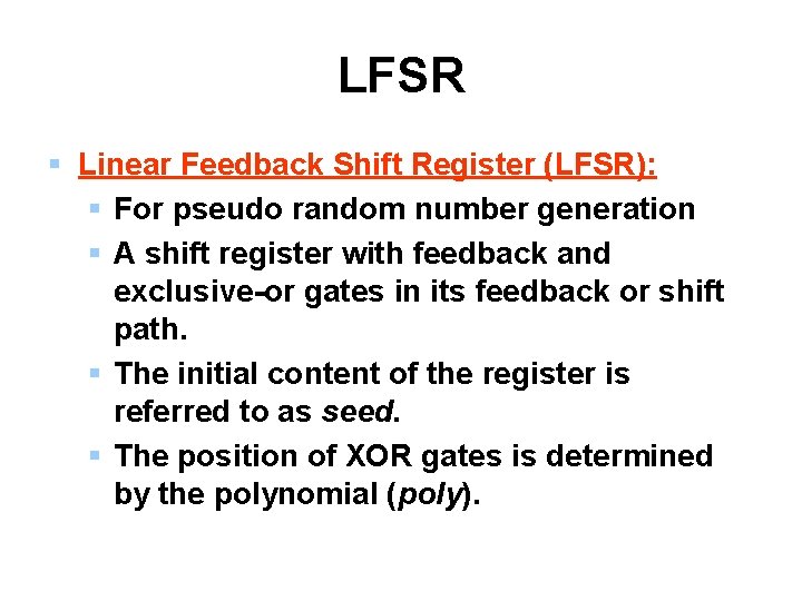 LFSR § Linear Feedback Shift Register (LFSR): § For pseudo random number generation §