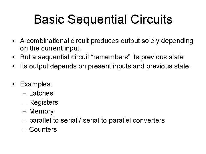Basic Sequential Circuits • A combinational circuit produces output solely depending on the current