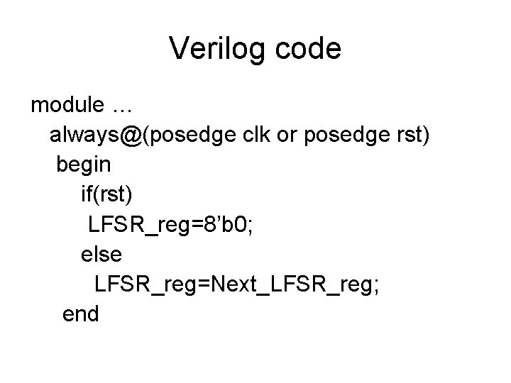 Verilog code module … always@(posedge clk or posedge rst) begin if(rst) LFSR_reg=8’b 0; else
