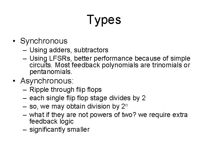 Types • Synchronous – Using adders, subtractors – Using LFSRs, better performance because of