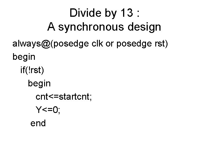 Divide by 13 : A synchronous design always@(posedge clk or posedge rst) begin if(!rst)