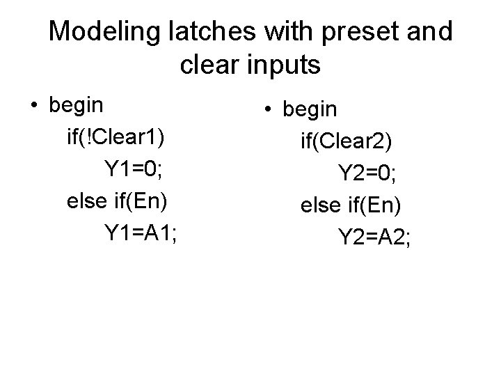 Modeling latches with preset and clear inputs • begin if(!Clear 1) Y 1=0; else