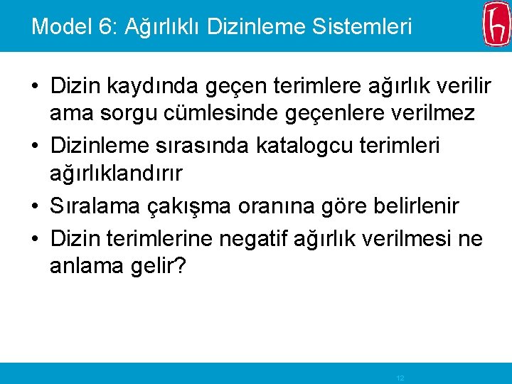 Model 6: Ağırlıklı Dizinleme Sistemleri • Dizin kaydında geçen terimlere ağırlık verilir ama sorgu