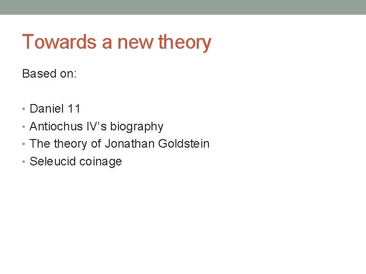 Towards a new theory Based on: • Daniel 11 • Antiochus IV’s biography •