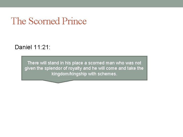 The Scorned Prince Daniel 11: 21: There will stand in his place a scorned