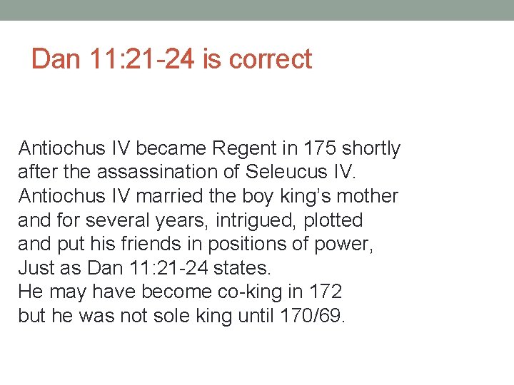 Dan 11: 21 -24 is correct Antiochus IV became Regent in 175 shortly after