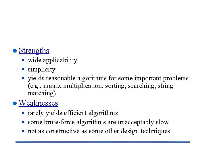Brute-Force Strengths and Weaknesses Strengths § wide applicability § simplicity § yields reasonable algorithms Brute-Force Strengths and Weaknesses Strengths § wide applicability § simplicity § yields reasonable algorithms
